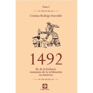 portada 1492 fin de la Barbarie Comienzo de la Civilizacion Tomo i ed. 2015