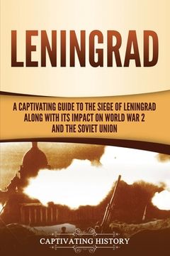 portada Leningrad: A Captivating Guide to the Siege of Leningrad and Its Impact on World War 2 and the Soviet Union