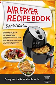 portada Air Fryer Recipe Book: Cooking With dry air Fryer, Delicious Meat, Fish and Vegetarian Dishes, Amazing Desserts With air Frying, Healthy, Quick and Easy air Cooker Recipes,The Best air Fryer Cookbook 
