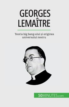 portada Georges Lemaître: Teoria big bang-ului și originea universului nostru