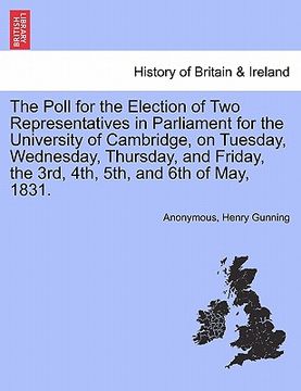 portada the poll for the election of two representatives in parliament for the university of cambridge, on tuesday, wednesday, thursday, and friday, the 3rd, (en Inglés)