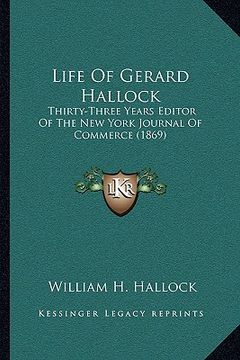 portada life of gerard hallock: thirty-three years editor of the new york journal of commerce (1869) (en Inglés)
