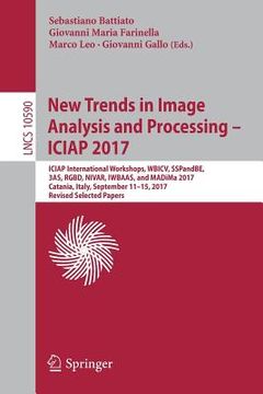 portada New Trends in Image Analysis and Processing - Iciap 2017: Iciap International Workshops, Wbicv, Sspandbe, 3as, Rgbd, Nivar, Iwbaas, and Madima 2017, C