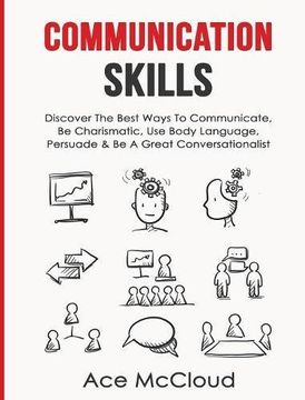 portada Communication Skills: Discover The Best Ways To Communicate, Be Charismatic, Use Body Language, Persuade & Be A Great Conversationalist (Develop Incredible People Skills By Utilizing)