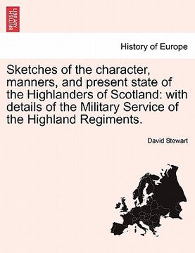 portada sketches of the character, manners, and present state of the highlanders of scotland: with details of the military service of the highland regiments. (en Inglés)