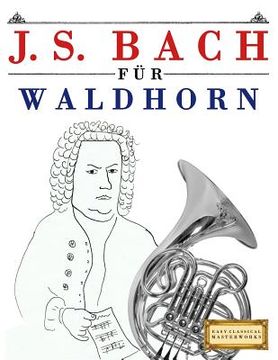 portada J. S. Bach Für Waldhorn: 10 Leichte Stücke Für Waldhorn Anfänger Buch (en Alemán)