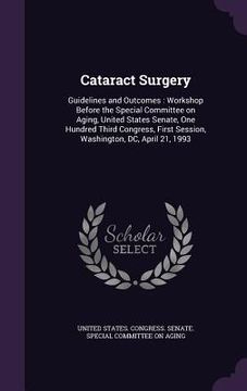 portada Cataract Surgery: Guidelines and Outcomes: Workshop Before the Special Committee on Aging, United States Senate, One Hundred Third Congr (en Inglés)