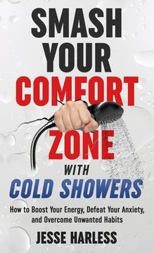 portada Smash Your Comfort Zone with Cold Showers: How to Boost Your Energy, Defeat Your Anxiety, and Overcome Unwanted Habits (en Inglés)