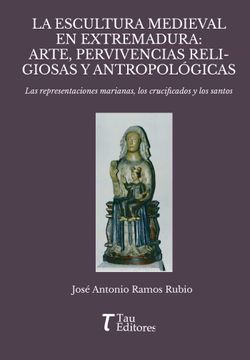 portada La Escultura Medieval en Extremadura: Arte, Pervivencias Religiosas y Antropologicas (in Spanish)