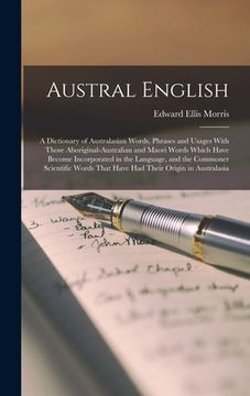portada Austral English: A Dictionary of Australasian Words, Phrases and Usages With Those Aboriginal-Australian and Maori Words Which Have Bec (en Inglés)
