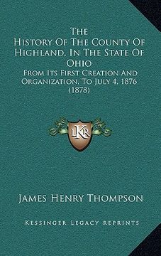 portada the history of the county of highland, in the state of ohio: from its first creation and organization, to july 4, 1876 (1878)