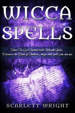 portada Wicca Spell: How To Get Started With Wiccan Spells, Discover The Book Of Shadows, Magic And Spells You Can Use