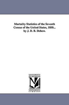 portada mortality statistics of the seventh census of the united states, 1850... by j. d. b. debow. (in English)