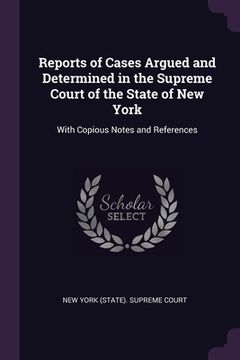 portada Reports of Cases Argued and Determined in the Supreme Court of the State of New York: With Copious Notes and References (en Inglés)