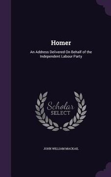 Homer: An Address Delivered On Behalf of the Independent Labour Party (en Inglés)