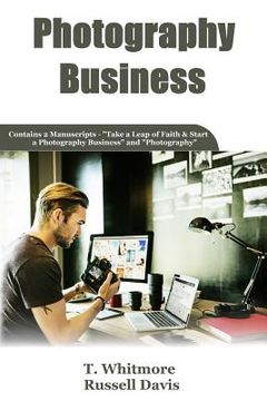portada Photography Business: 2 Manuscripts - Take a Leap of Faith and Start a Photography Business and Photography (en Inglés)