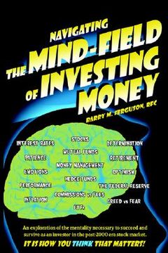 portada navigating the mind field of investing money: an exploration of the mentality necessary to succeed and survive as an investor in the post-2000 era sto (en Inglés)