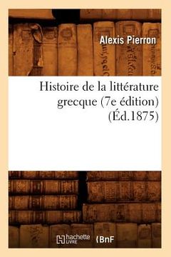 portada Histoire de la Littérature Grecque (7e Édition) (Éd.1875) (en Francés)