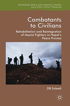 portada Combatants to Civilians: Rehabilitation and Reintegration of Maoist Fighters in Nepal's Peace Process (Rethinking Peace and Conflict Studies) (in English)