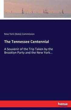 portada The Tennessee Centennial: A Souvenir of the Trip Taken by the Brooklyn Party and the New York... (en Inglés)