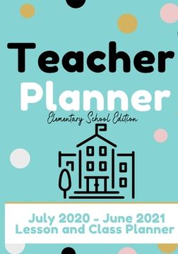 portada Teacher Planner - Elementary & Primary School Teachers: Lesson Planner & Diary for Teachers 2020 - 2021 (July through June) Lesson Planning for Educat (en Inglés)