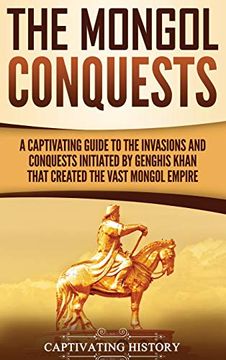 portada The Mongol Conquests: A Captivating Guide to the Invasions and Conquests Initiated by Genghis Khan That Created the Vast Mongol Empire (en Inglés)