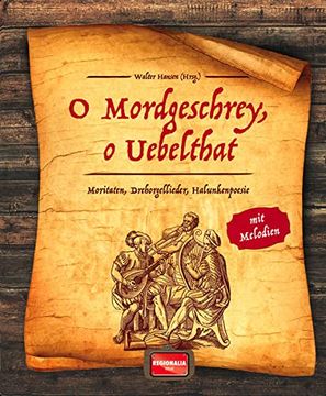 portada O Mordgeschrey, o Uebelthat: Moritaten, Drehorgellieder, Halunkenpoesie (en Alemán)