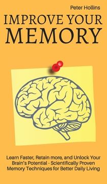 portada Improve Your Memory - Learn Faster, Retain more, and Unlock Your Brain's Potential - 17 Scientifically Proven Memory Techniques for Better Daily Livin (in English)