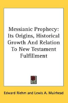 portada messianic prophecy: its origins, historical growth and relation to new testament fulfillment (en Inglés)