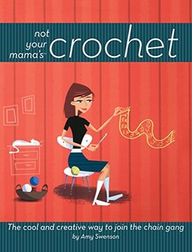 portada Not Your Mama's Crochet: The Cool and Creative Way to Join the Chain Gang (en Inglés)