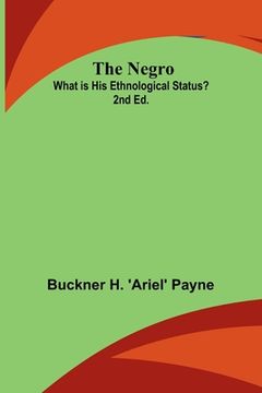 portada The Negro: What is His Ethnological Status? 2nd Ed. (en Inglés)