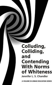 portada Colluding, Colliding, and Contending with Norms of Whiteness (en Inglés)