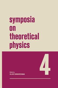 portada Symposia on Theoretical Physics 4: Lectures Presented at the 1965 Third Anniversary Symposium of the Institute of Mathematical Sciences Madras, India (in English)