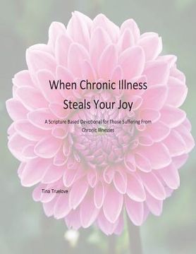 portada When Chronic Illness Steals Your Joy: A Scripture Based Devotional for Those Suffering From Chronic Illnesses (in English)