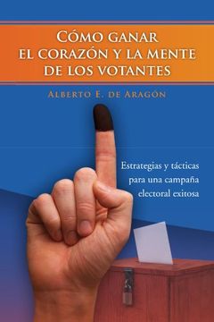 portada Como Ganar el Corazon y la Mente de los Votantes: Estrategias y Tacticas Para una Campana Electoral Exitosa (in Spanish)