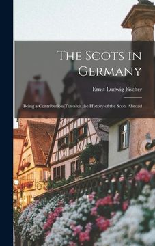 portada The Scots in Germany: Being a Contribution Towards the History of the Scots Abroad (en Inglés)
