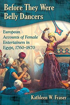 portada Before They Were Belly Dancers: European Accounts of Female Entertainers in Egypt, 1760-1870 (en Inglés)