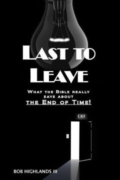 portada Last To Leave: What the Bible really says about the End of Time (in English)
