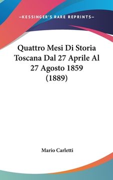 portada Quattro Mesi Di Storia Toscana Dal 27 Aprile Al 27 Agosto 1859 (1889) (en Italiano)