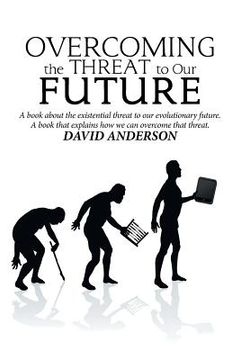 portada Overcoming the Threat to Our Future: A Book About the Existential Threat to Our Evolutionary Future, a Book That Explains How We Can Overcome That Thr