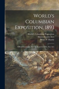 portada World's Columbian Exposition, 1893: Official Catalogue. Part X. Department K. Fine Arts (in English)