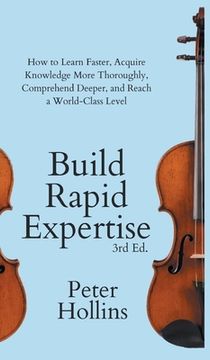 portada Build Rapid Expertise: How to Learn Faster, Acquire Knowledge More Thoroughly, Comprehend Deeper, and Reach a World-Class Level (3rd Ed.) (en Inglés)