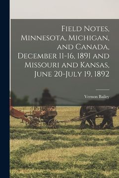 portada Field Notes, Minnesota, Michigan, and Canada, December 11-16, 1891 and Missouri and Kansas, June 20-July 19, 1892 (en Inglés)