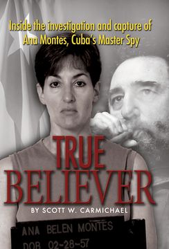 portada True Believer: Inside the Investigation and Capture of Ana Montes, Cuba's Master Spy (in English)