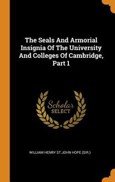 portada The Seals and Armorial Insignia of the University and Colleges of Cambridge, Part 1 
