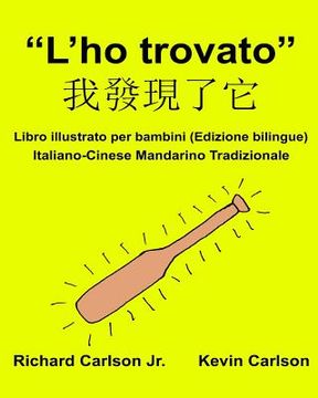 portada "L'ho trovato": Libro illustrato per bambini Italiano-Cinese Mandarino Tradizionale (Edizione bilingue) (en Italiano)