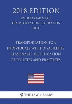 portada Transportation for Individuals with Disabilities - Reasonable Modification of Policies and Practices (US Department of Transportation Regulation) (DOT (en Inglés)