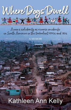 portada Where Dogs Dwell: A nun's solidarity as a nurse midwife in South America in the turbulent 1970s and '80s 