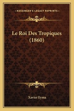 portada Le Roi Des Tropiques (1860) (en Francés)