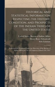 portada Historical and Statistical Information Respecting the History, Condition, and Prospects of the Indian Tribes of the United States; Collected and Prepa (en Inglés)